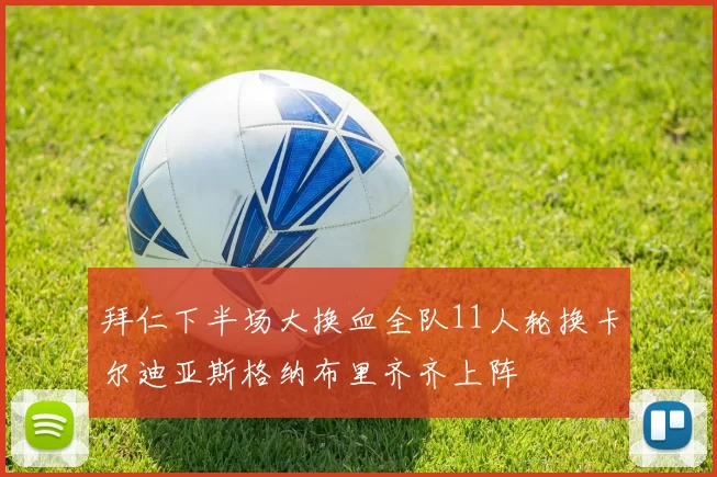 拜仁下半场大换血全队11人轮换卡尔迪亚斯格纳布里齐齐上阵