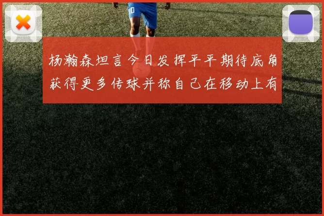 杨瀚森坦言今日发挥平平期待底角获得更多传球并称自己在移动上有所进步